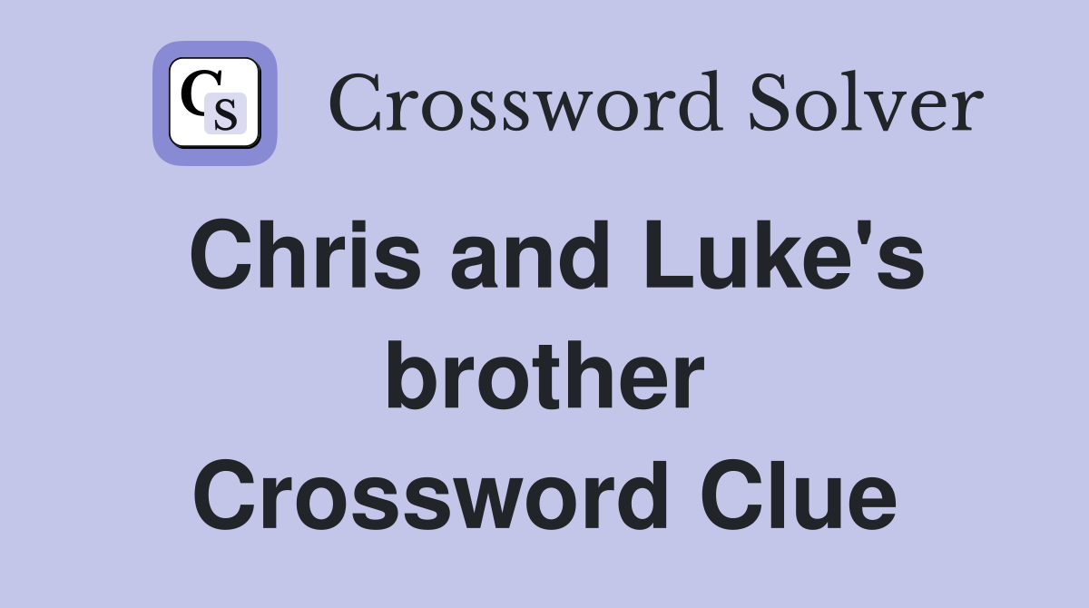 Chris and Luke's brother Crossword Clue