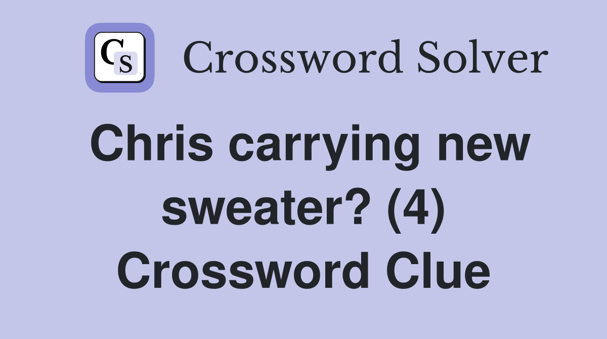 Chris carrying new sweater? (4) Crossword Clue