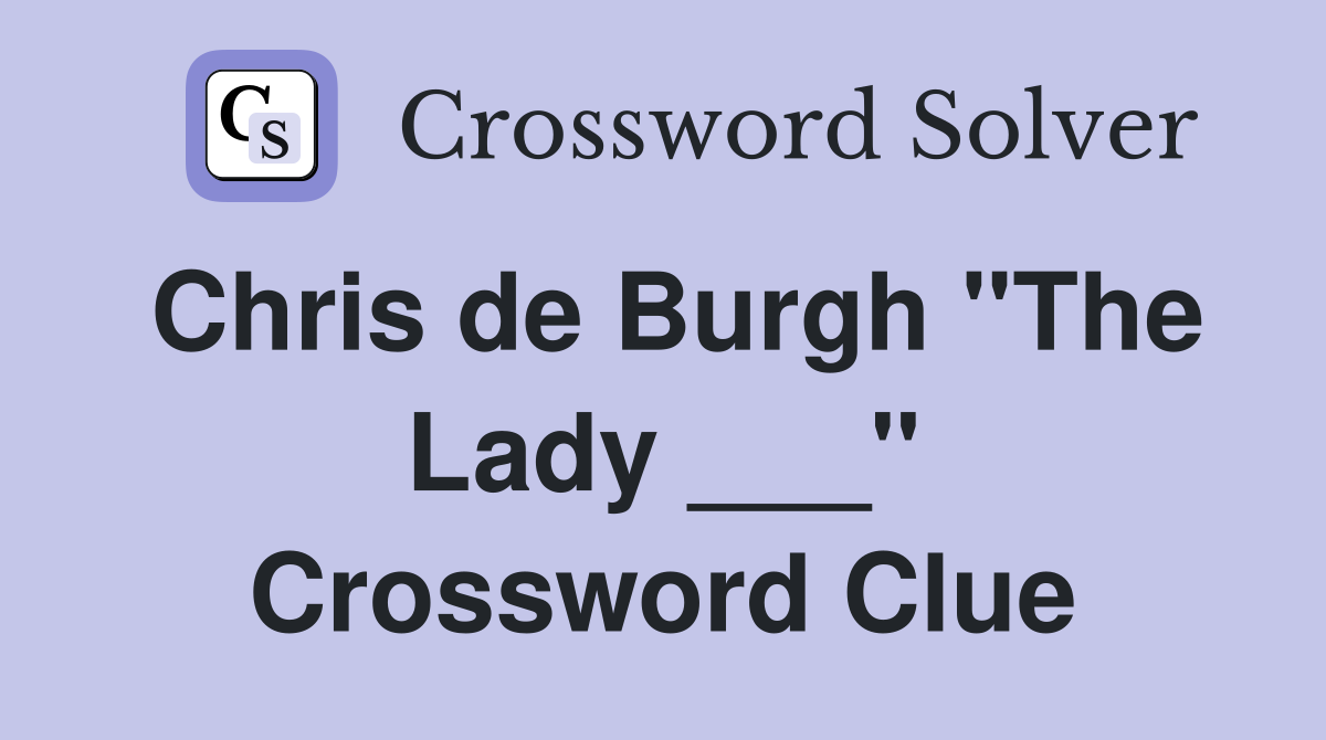 Chris de Burgh "The Lady ___" Crossword Clue