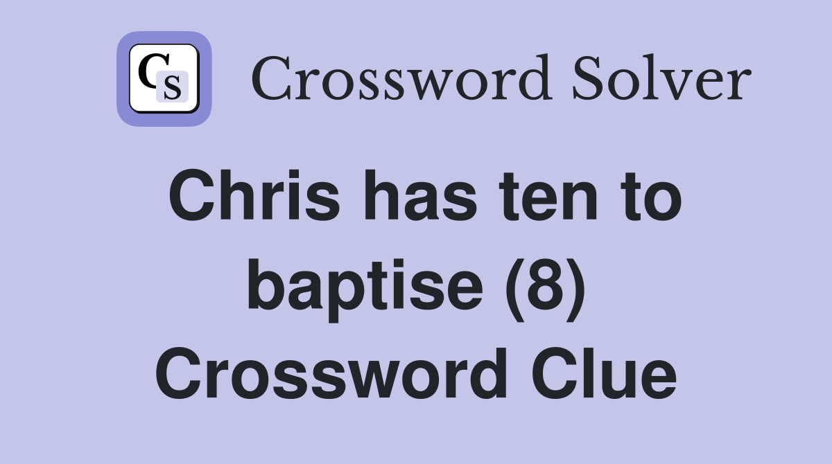 Chris has ten to baptise (8) Crossword Clue