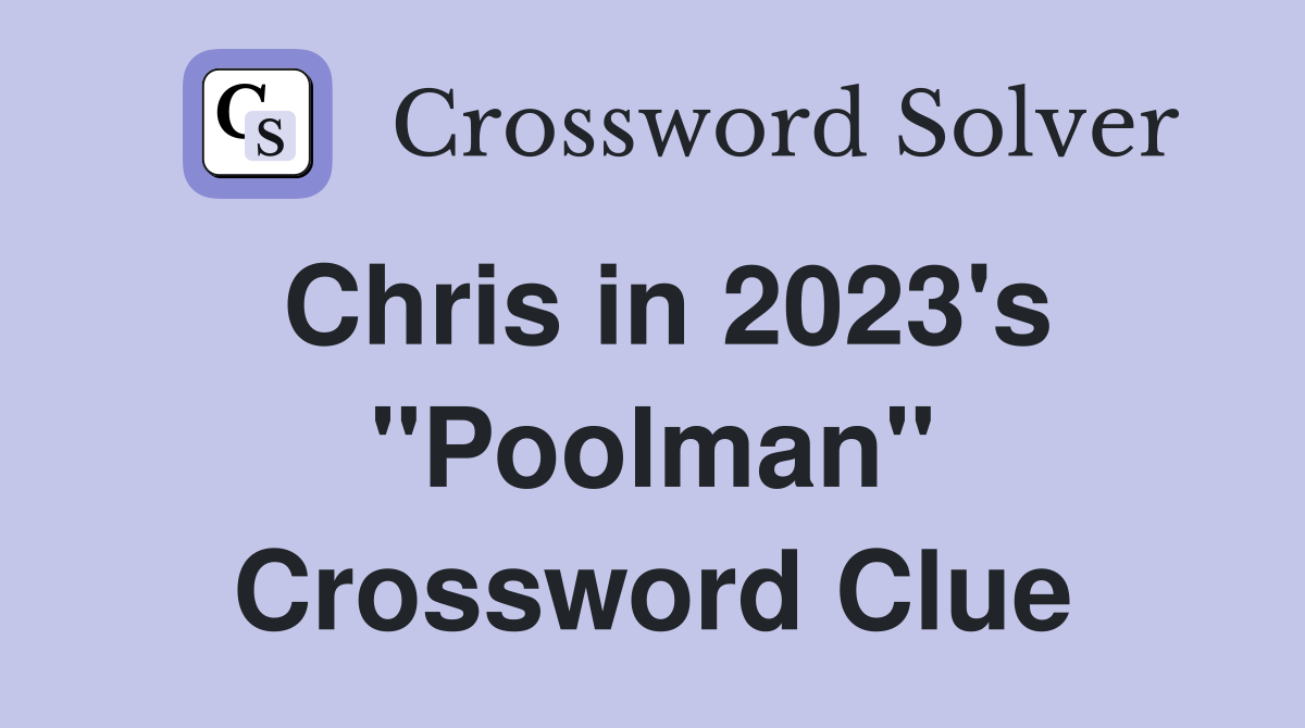 Chris in 2023's "Poolman" Crossword Clue