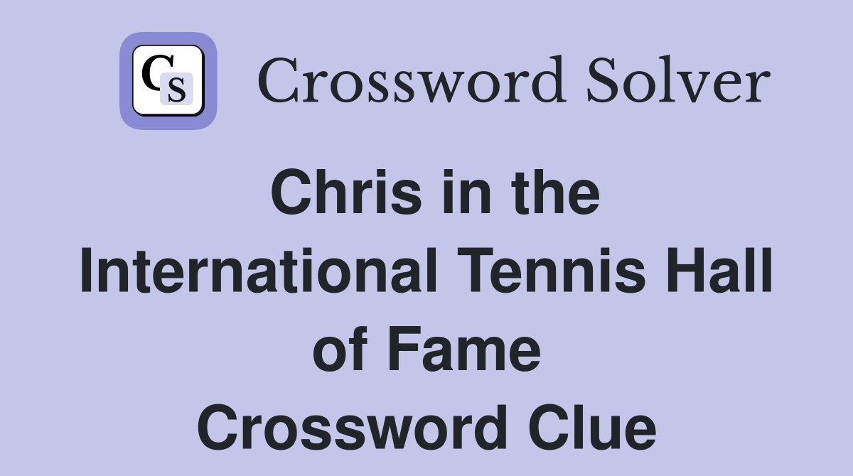 Chris in the International Tennis Hall of Fame Crossword Clue