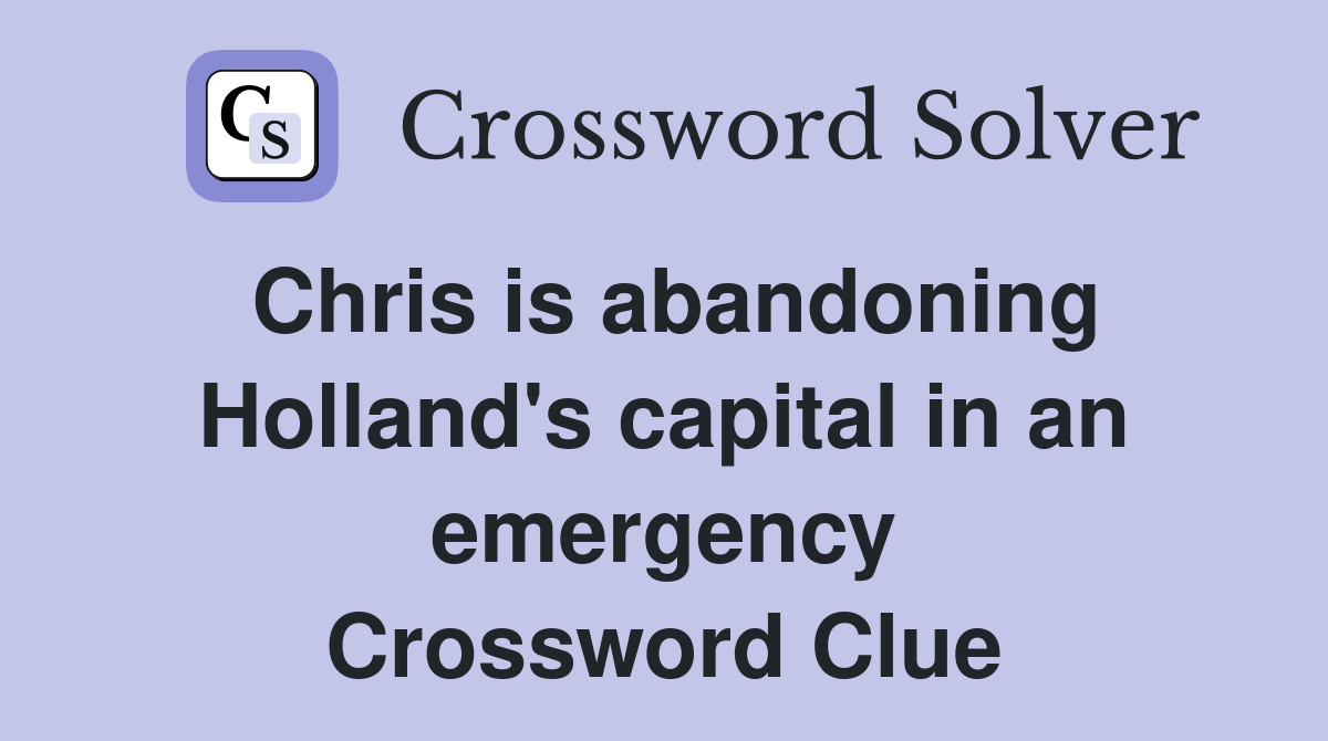 Chris is abandoning Holland's capital in an emergency Crossword Clue