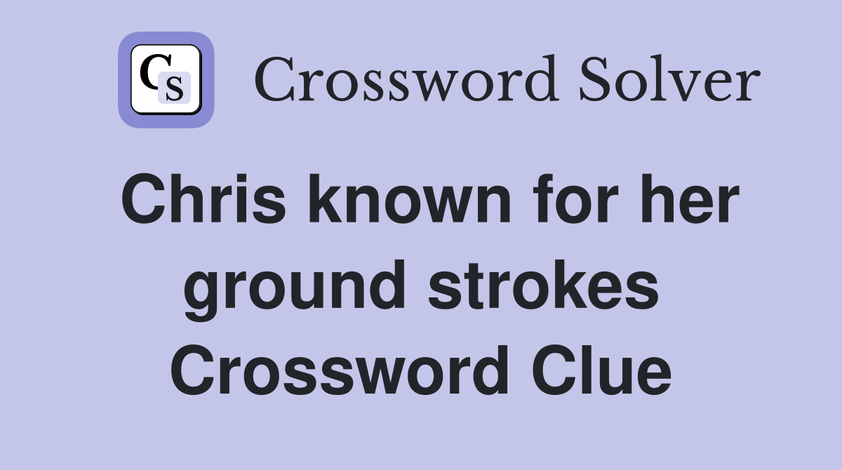 Chris known for her ground strokes Crossword Clue