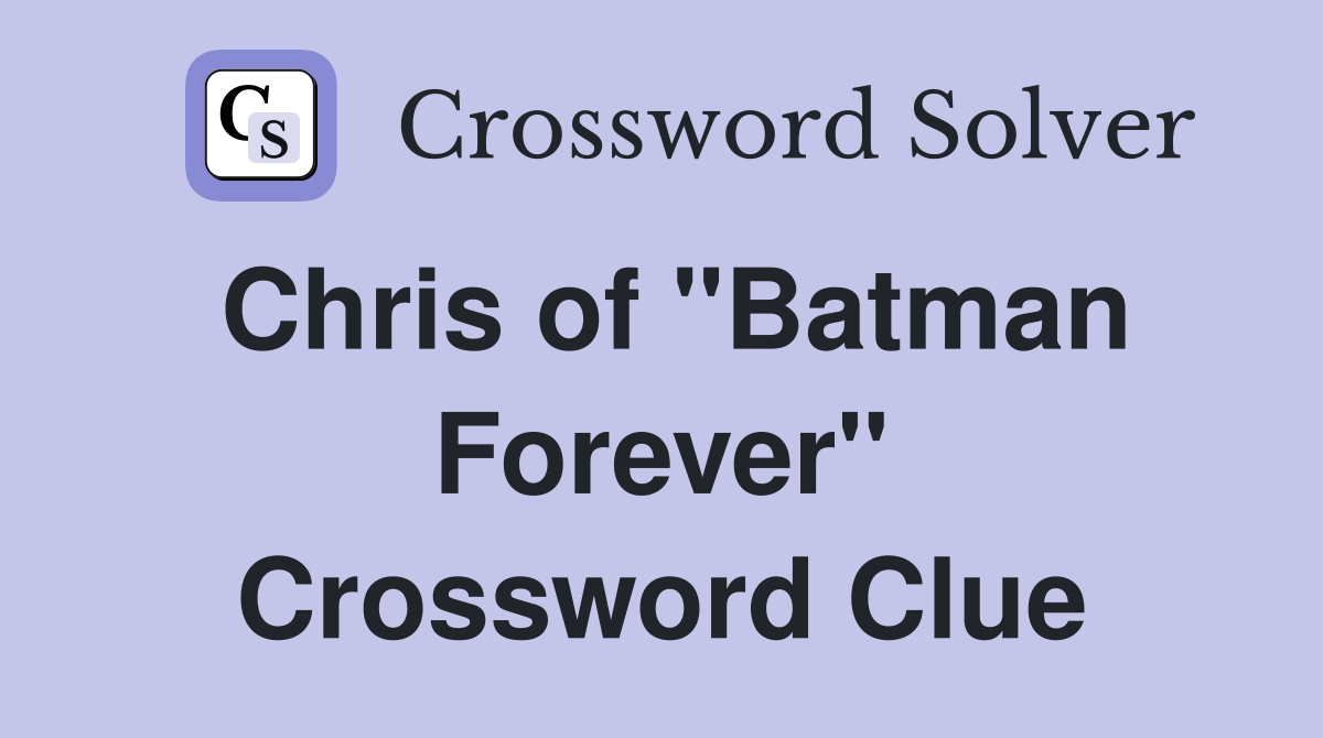 Chris of "Batman Forever" Crossword Clue