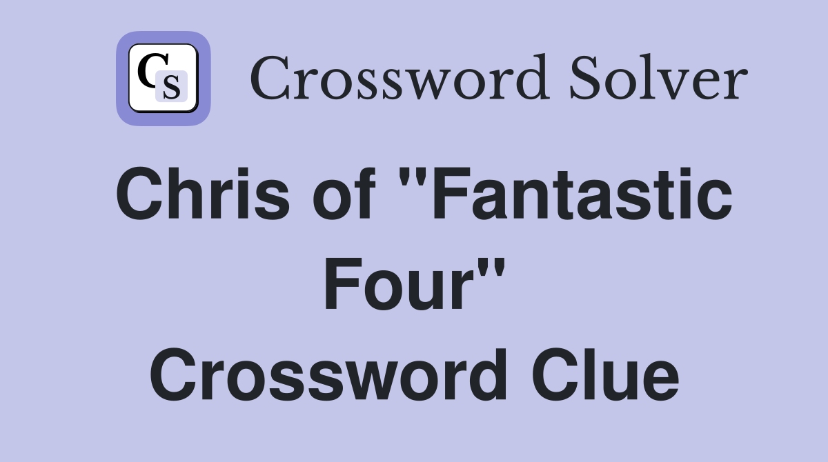 Chris of "Fantastic Four" Crossword Clue