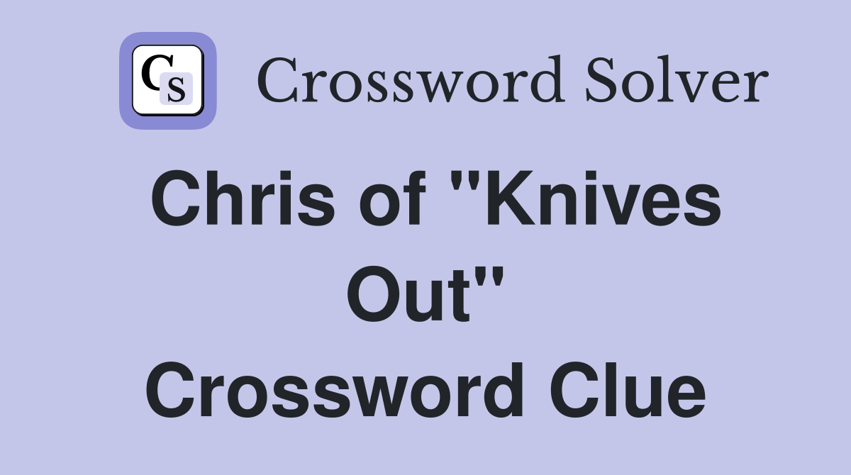 Chris of "Knives Out" Crossword Clue
