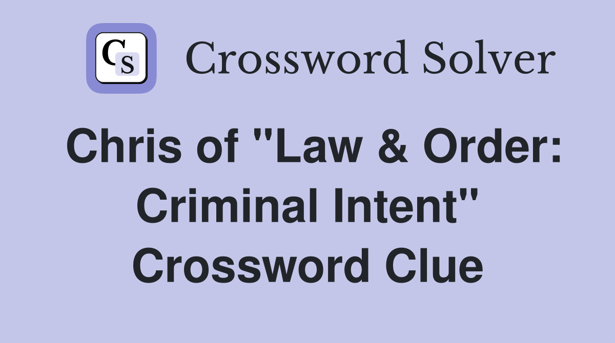 Chris of "Law & Order: Criminal Intent" Crossword Clue