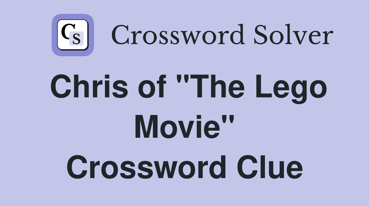Chris of "The Lego Movie" Crossword Clue