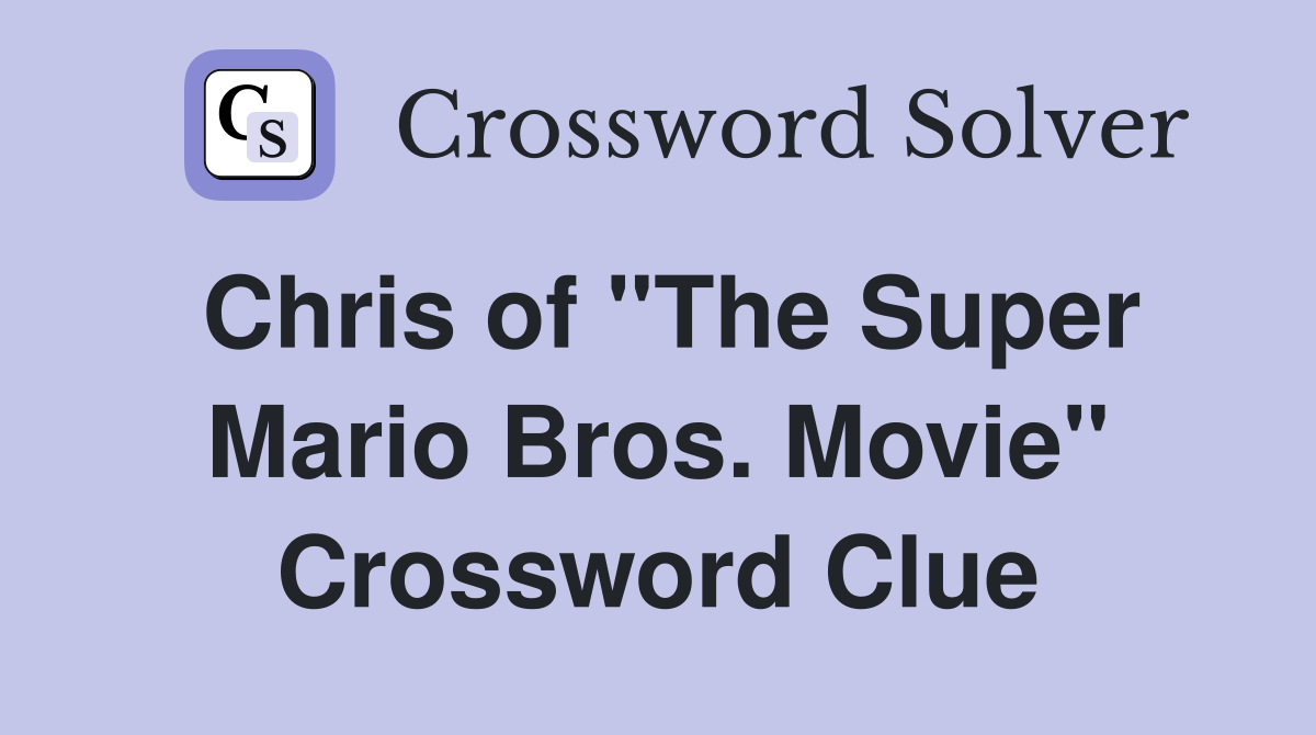 Chris of "The Super Mario Bros. Movie" Crossword Clue