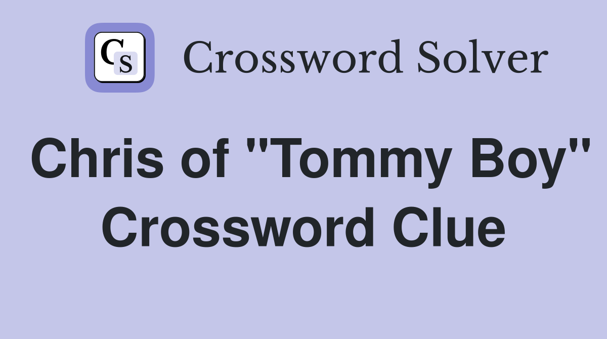 Chris of "Tommy Boy" Crossword Clue