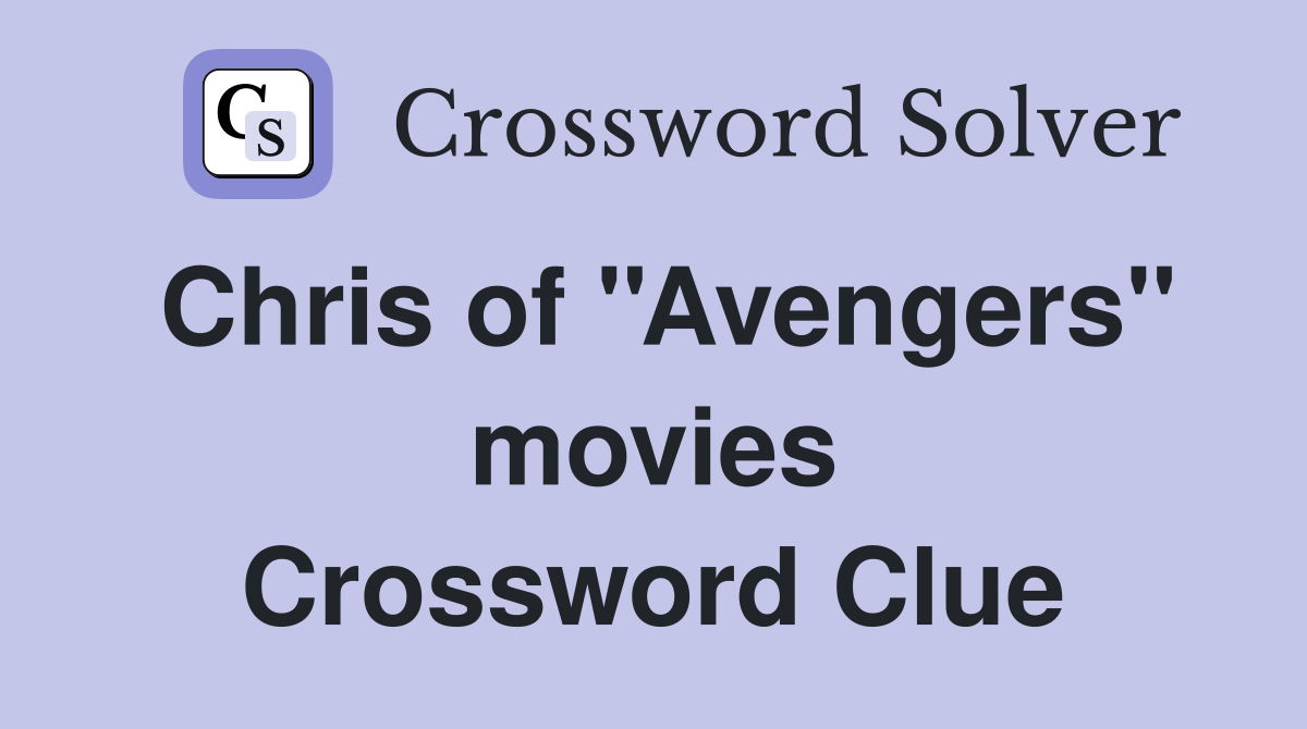 Chris of ''Avengers'' movies Crossword Clue