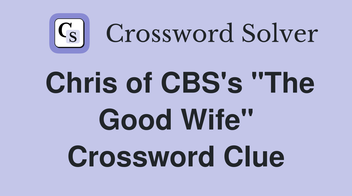 Chris of CBS's "The Good Wife" Crossword Clue
