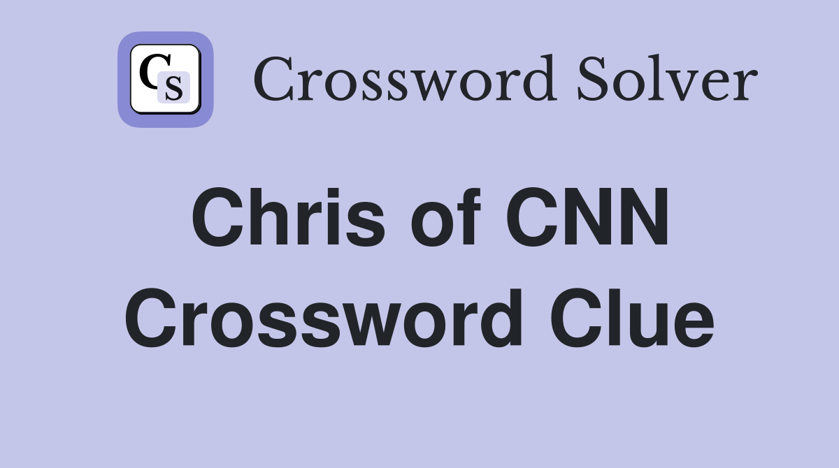 Chris of CNN Crossword Clue
