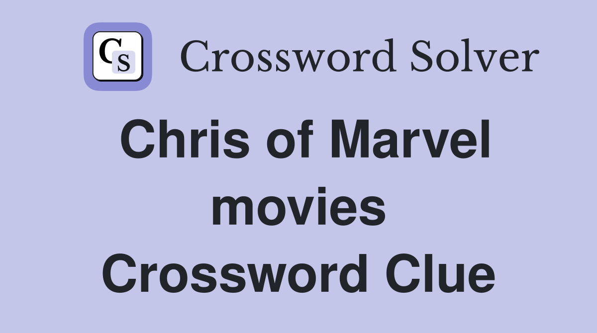 Chris of Marvel movies Crossword Clue