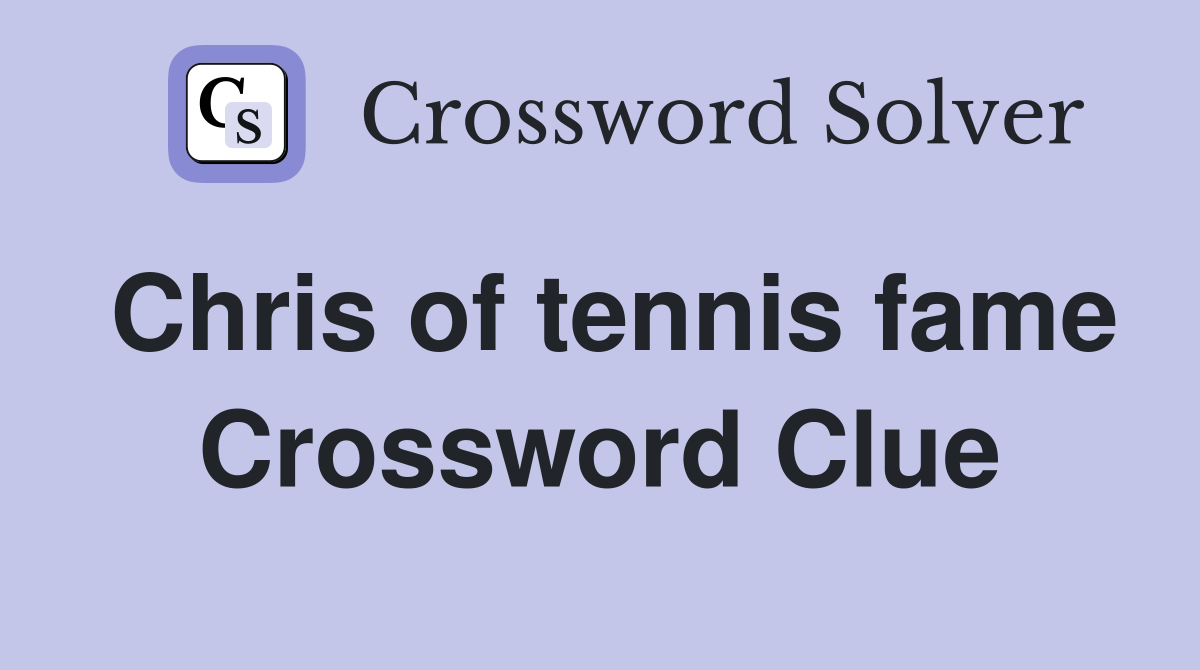 Chris of tennis fame Crossword Clue