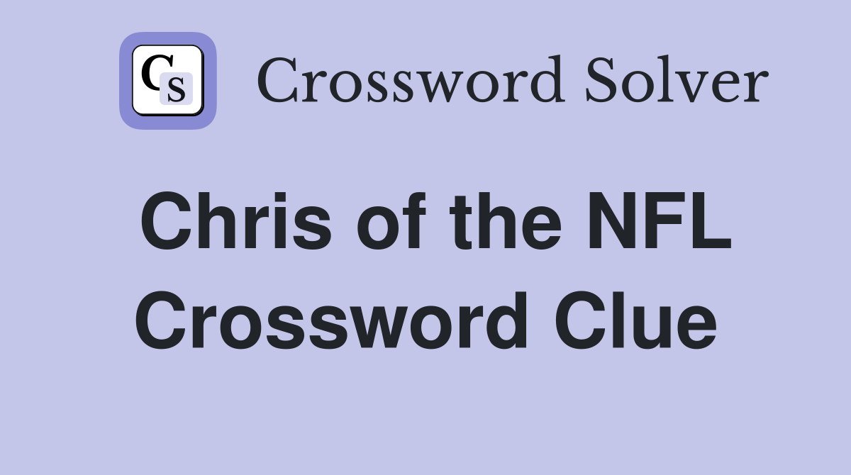 Chris of the NFL Crossword Clue