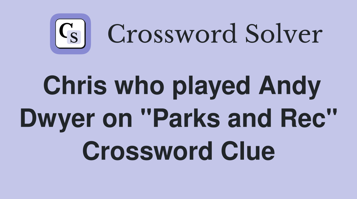 Chris who played Andy Dwyer on "Parks and Rec" Crossword Clue