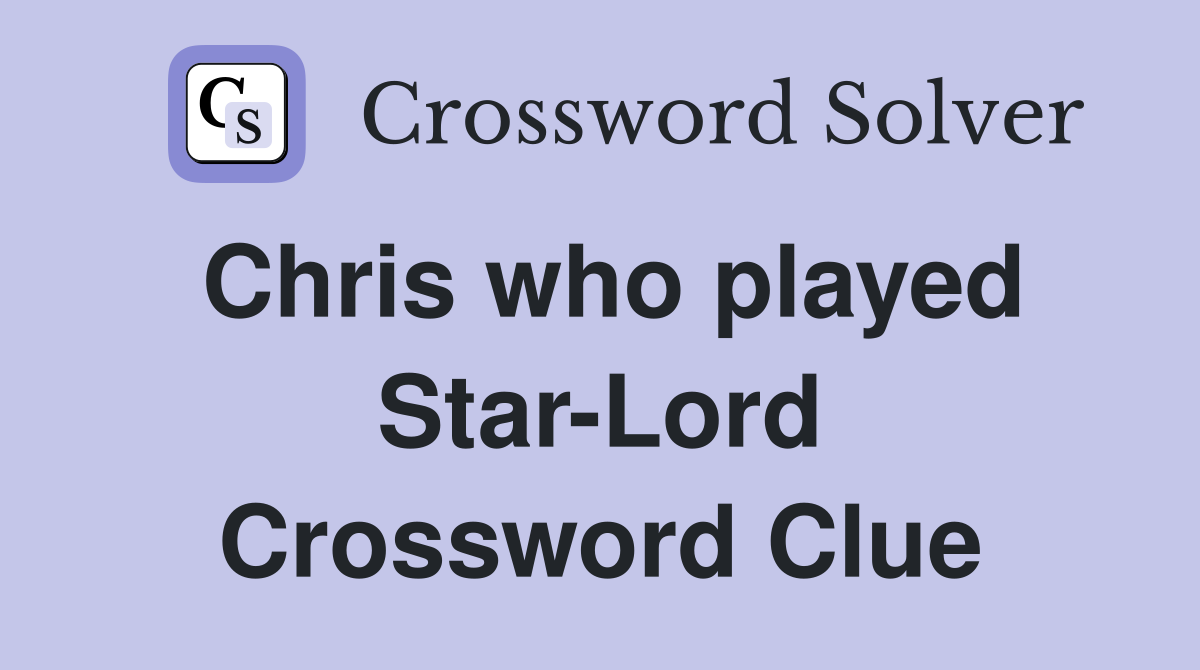 Chris who played Star-Lord Crossword Clue