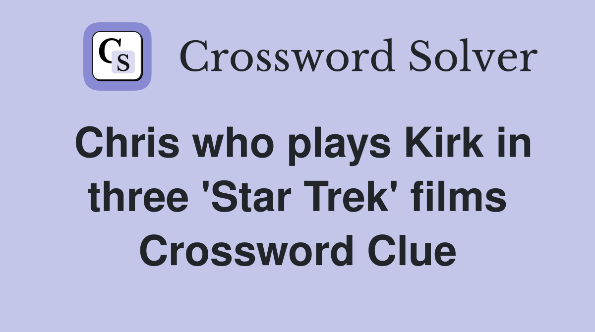 Chris who plays Kirk in three 'Star Trek' films Crossword Clue