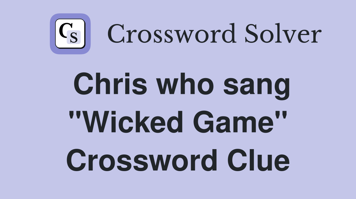 Chris who sang "Wicked Game" Crossword Clue