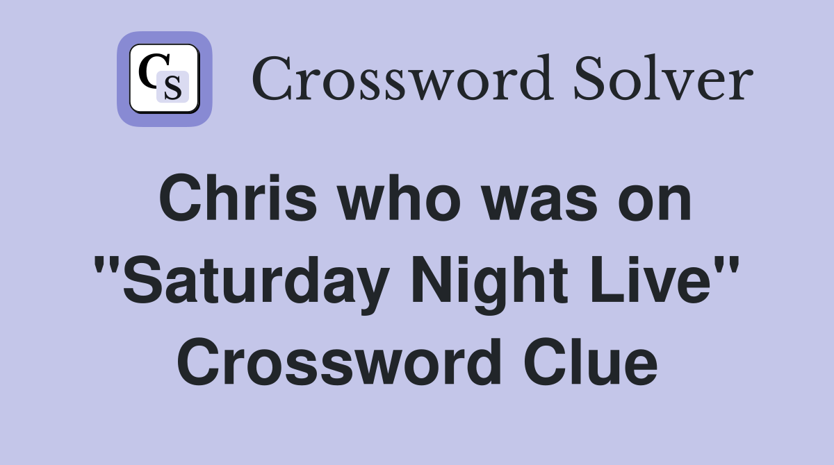 Chris who was on "Saturday Night Live" Crossword Clue