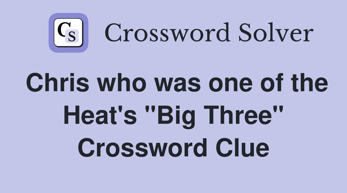 Chris who was one of the Heat's "Big Three" Crossword Clue