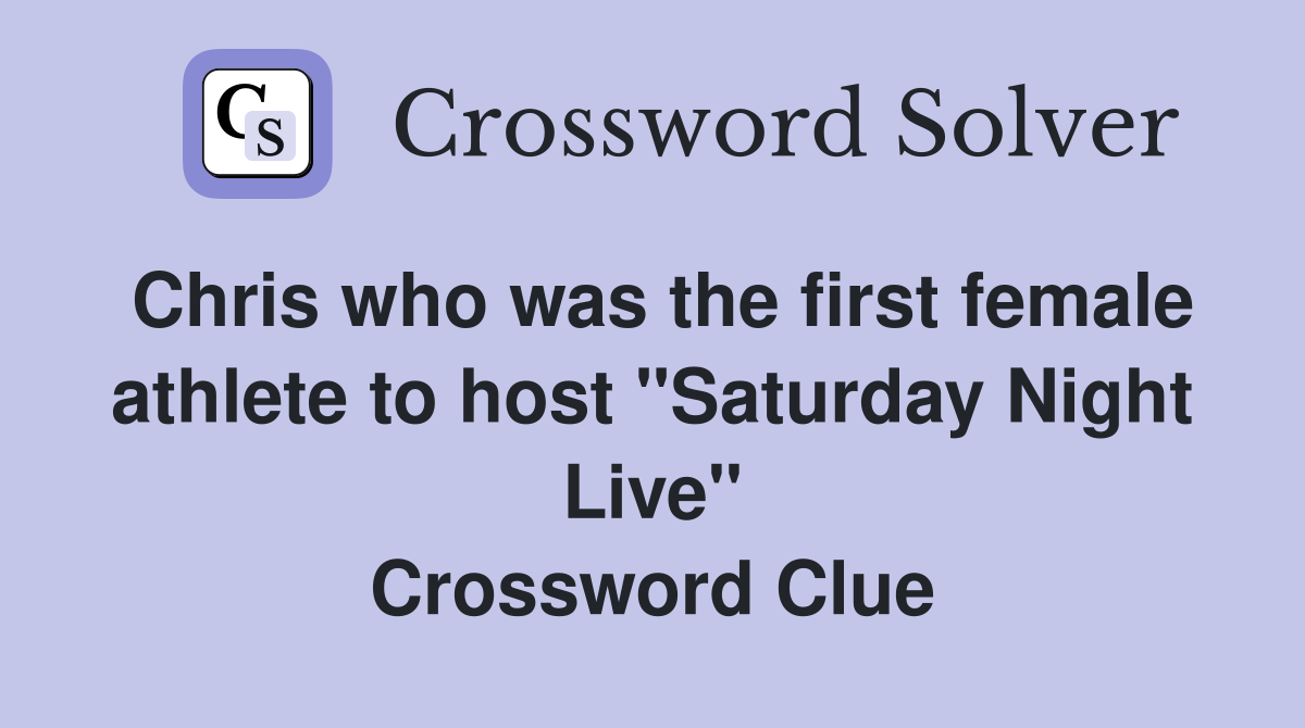 Chris who was the first female athlete to host "Saturday Night Live" Crossword Clue