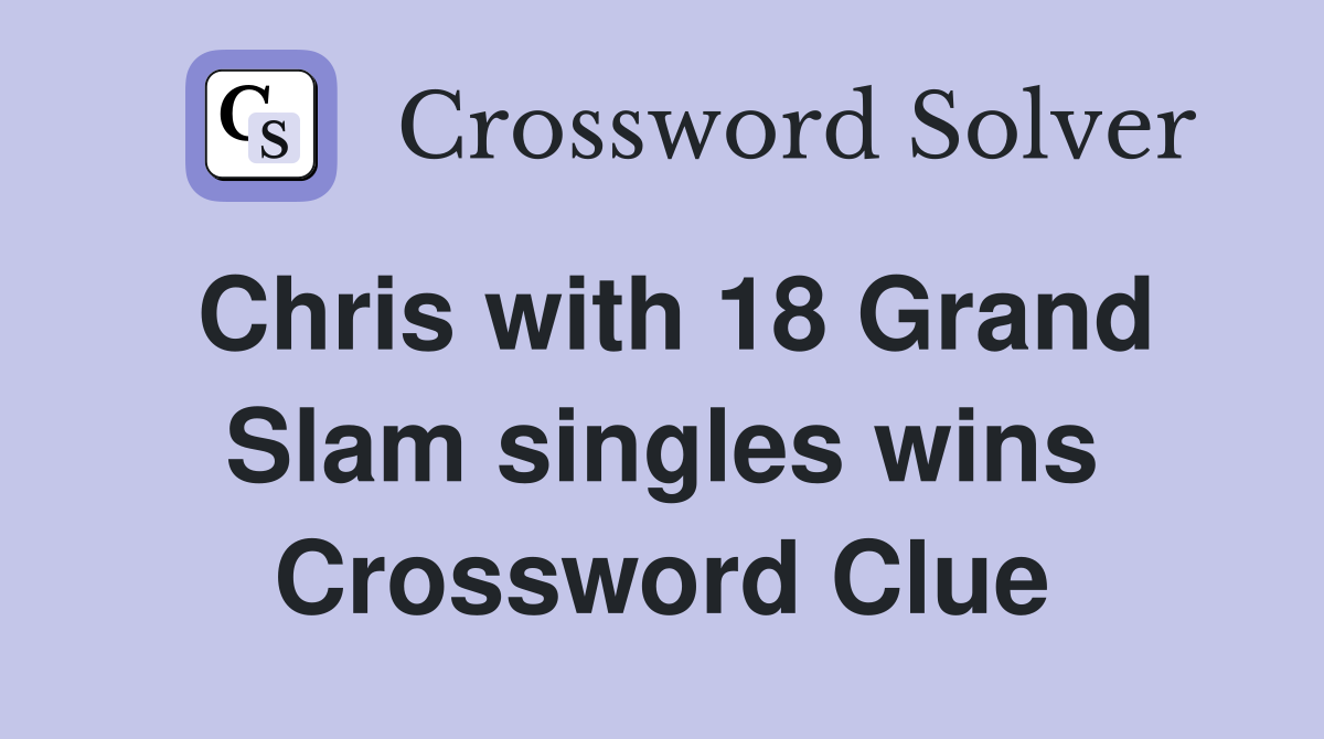 Chris with 18 Grand Slam singles wins Crossword Clue