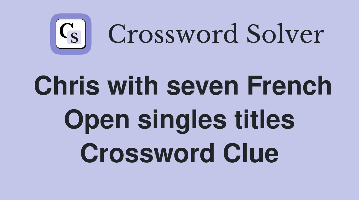 Chris with seven French Open singles titles Crossword Clue