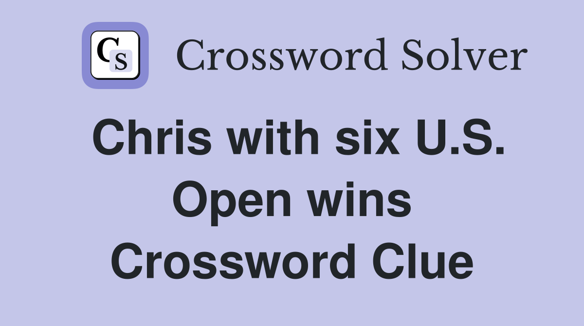 Chris with six U.S. Open wins Crossword Clue