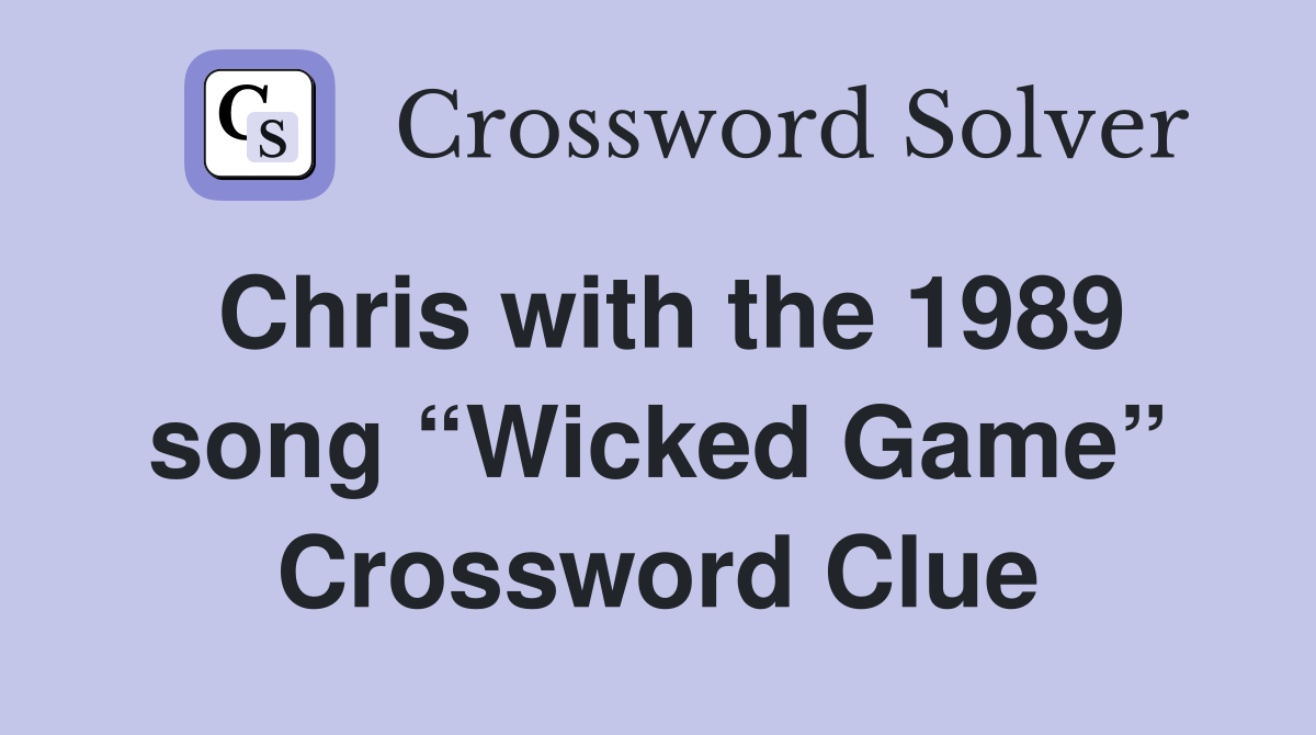 Chris with the 1989 song “Wicked Game” Crossword Clue