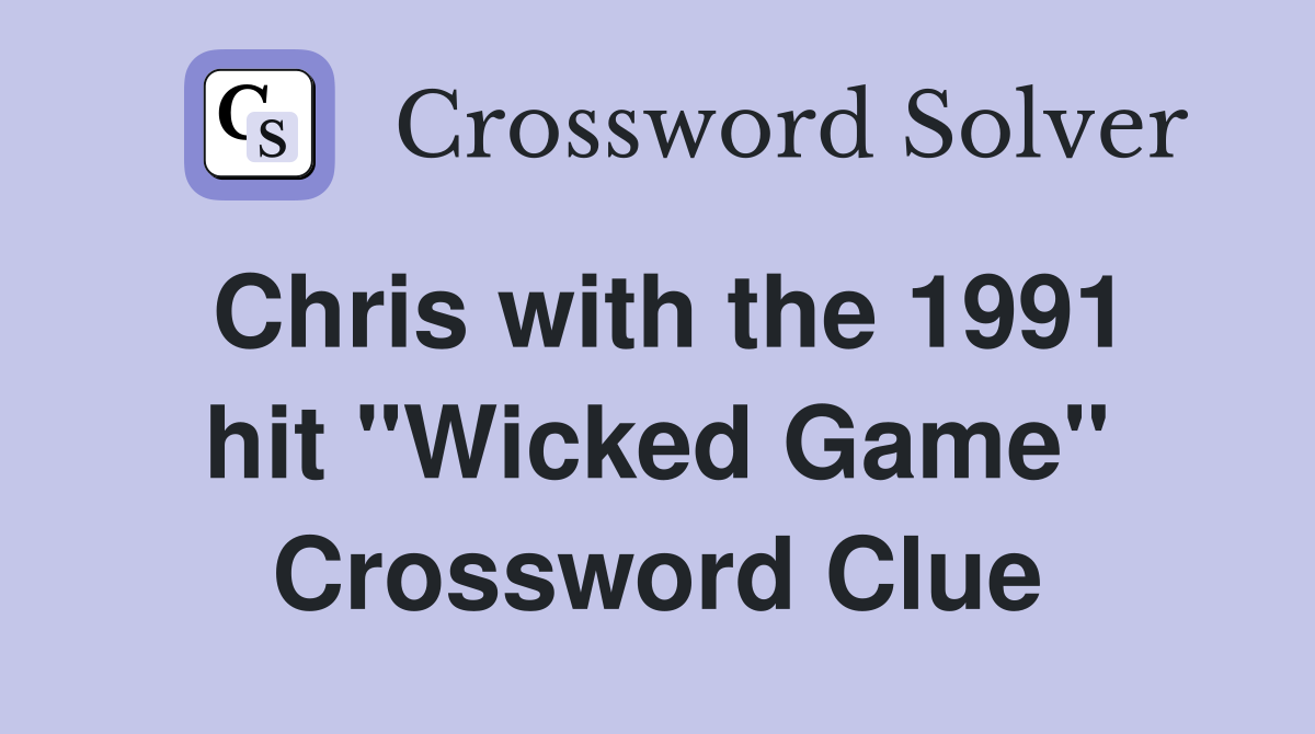 Chris with the 1991 hit "Wicked Game" Crossword Clue
