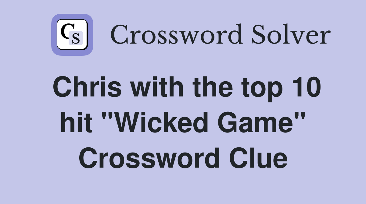 Chris with the top 10 hit "Wicked Game" Crossword Clue