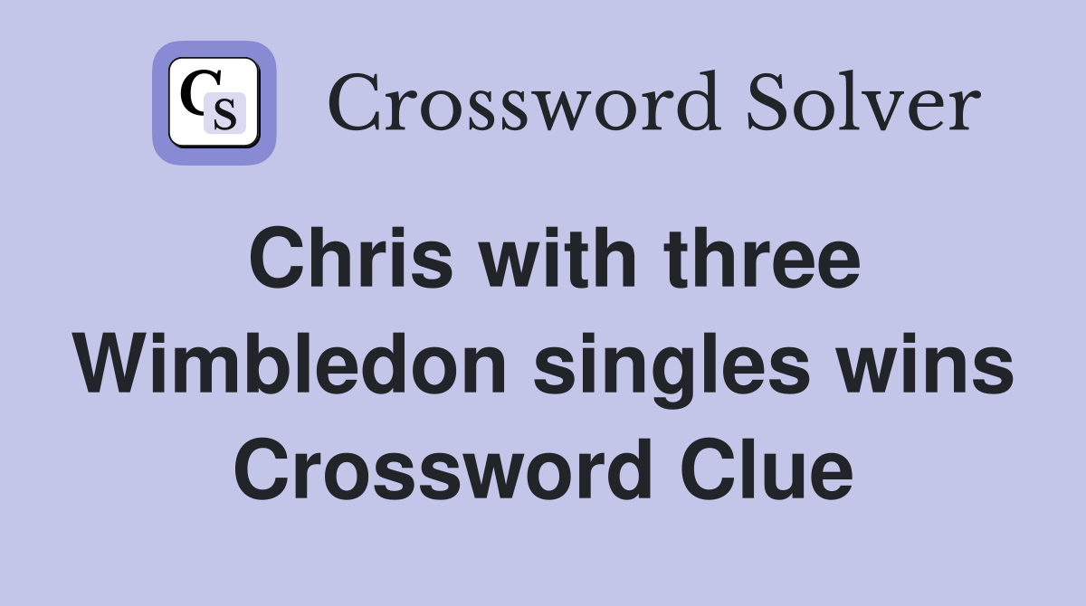 Chris with three Wimbledon singles wins Crossword Clue