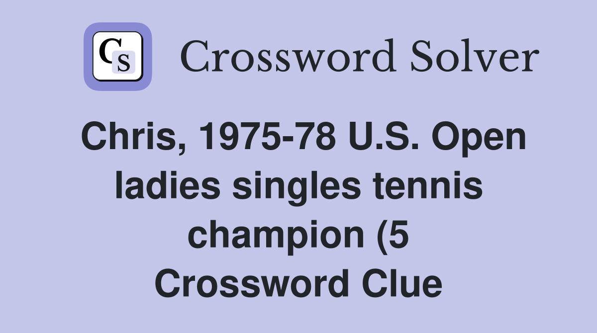 Chris 1975 78 U S Open ladies singles tennis champion (5) Crossword Chris 1975 78 U S Open ladies singles tennis champion (5) Crossword