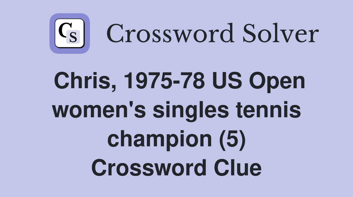 Chris, 1975-78 US Open women's singles tennis champion (5) Crossword Clue