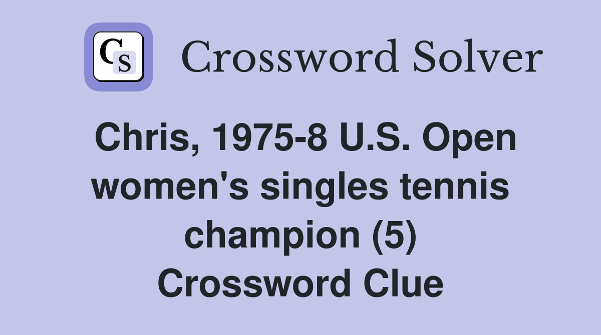Chris, 1975-8 U.S. Open women's singles tennis champion (5) Crossword Clue