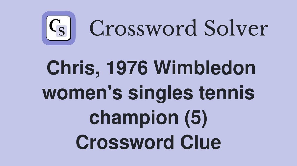 Chris, 1976 Wimbledon women's singles tennis champion (5) Crossword Clue