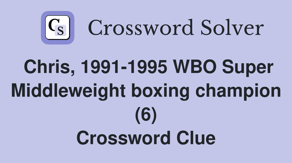 Chris, 1991-1995 WBO Super Middleweight boxing champion (6) Crossword Clue