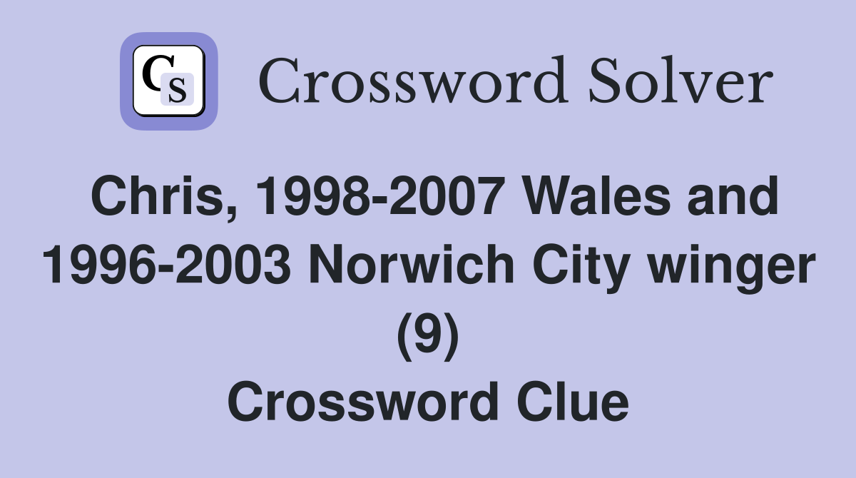 Chris, 1998-2007 Wales and 1996-2003 Norwich City winger (9) Crossword Clue