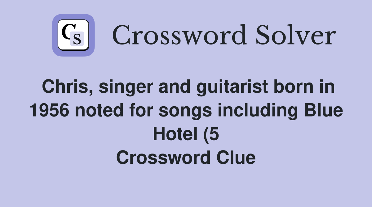 Chris singer and guitarist born in 1956 noted for songs including Blue Chris singer and guitarist born in 1956 noted for songs including Blue