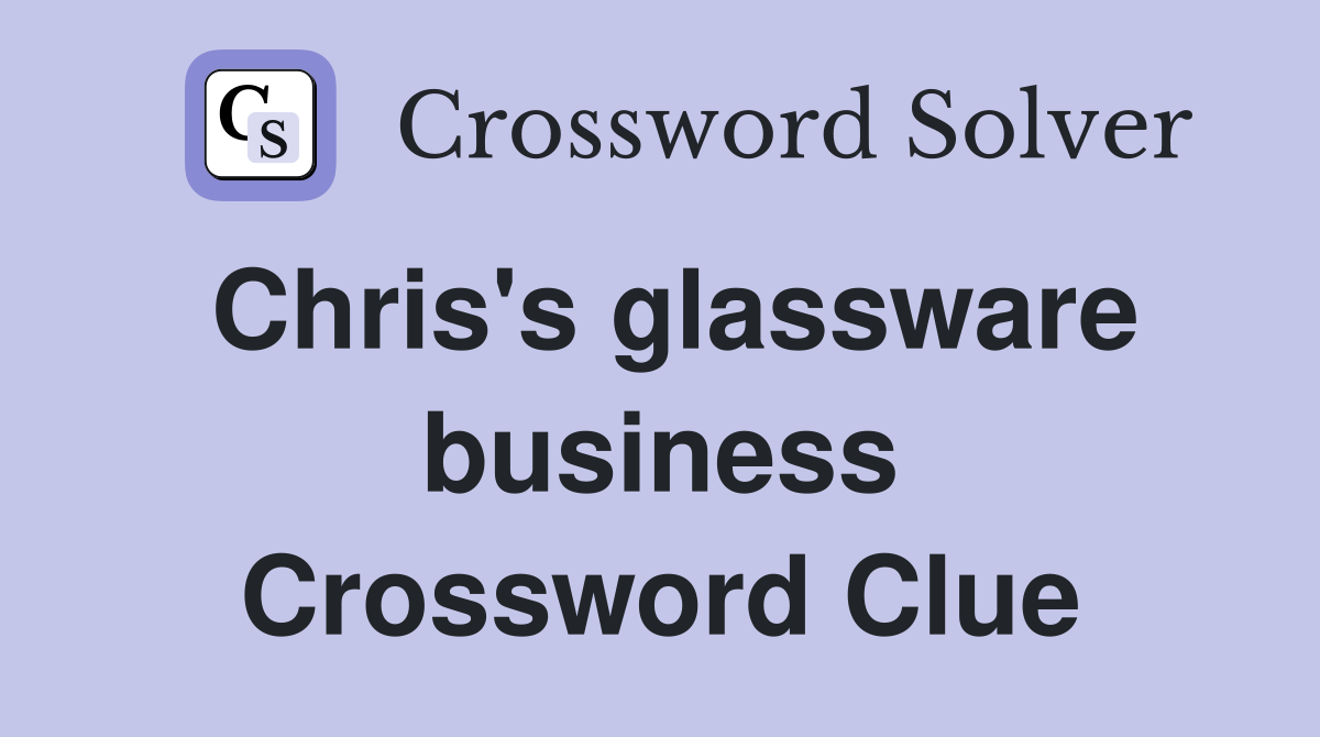 Chris's glassware business Crossword Clue