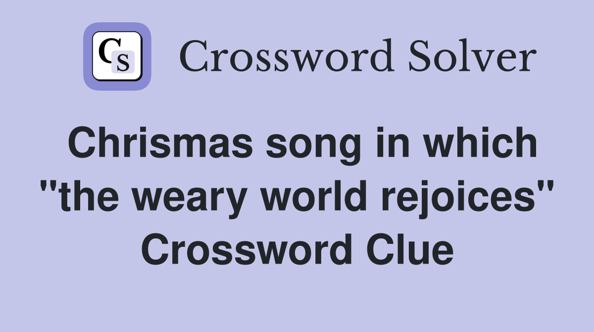Chrismas song in which "the weary world rejoices" Crossword Clue