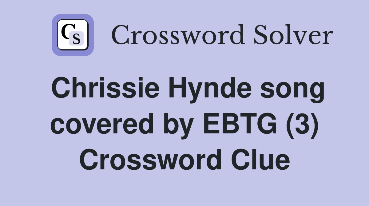 Chrissie Hynde song covered by EBTG (3) Crossword Clue