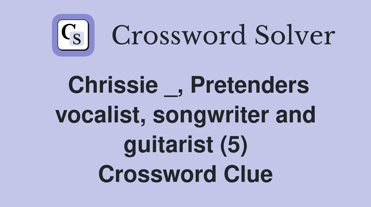 Chrissie _, Pretenders vocalist, songwriter and guitarist (5) Crossword Clue