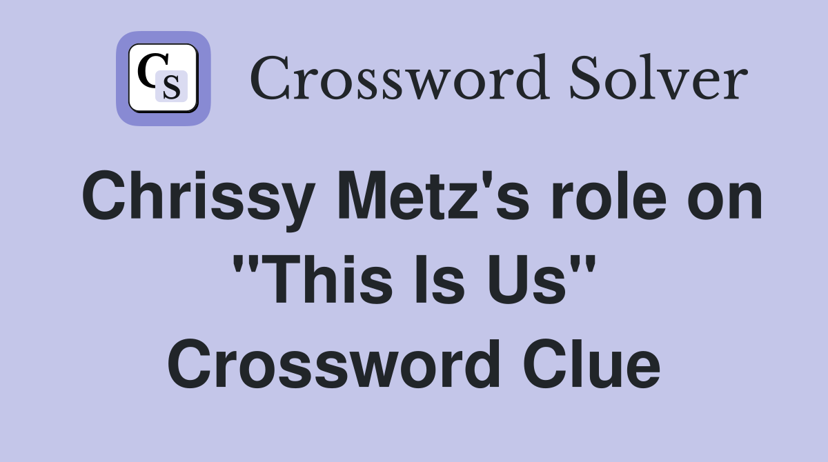 Chrissy Metz's role on "This Is Us" Crossword Clue