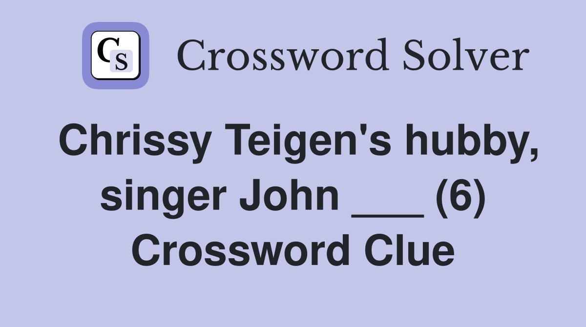 Chrissy Teigen's hubby, singer John ___ (6) Crossword Clue