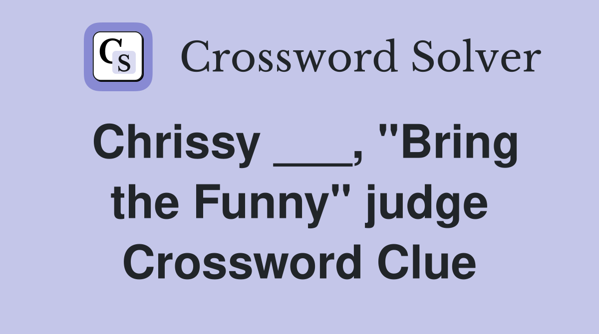 Chrissy ___, "Bring the Funny" judge Crossword Clue