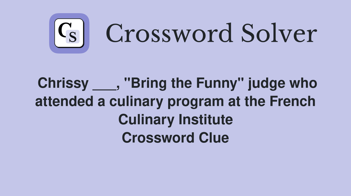 Chrissy ___, "Bring the Funny" judge who attended a culinary program at the French Culinary Institute Crossword Clue